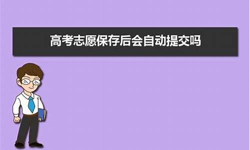 高考志愿保存后会自动提交吗,高考志愿保存后会自动提交吗2021