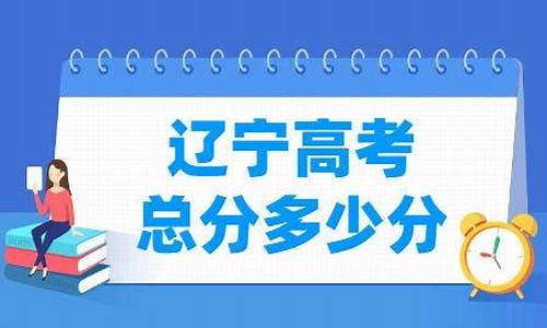 辽宁高考总分2024,辽宁高考总分2016