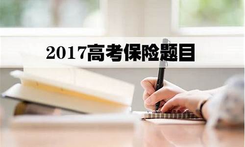 2017高考保险-2021年高考保险题